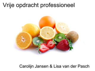 Vrije opdracht professioneel Carolijn Jansen & Lisa van der Pasch 