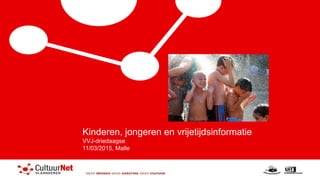 Kinderen, jongeren en vrijetijdsinformatie
VVJ-driedaagse
11/03/2015, Malle
 