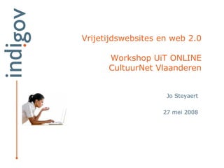 Vrijetijdswebsites en web 2.0 Workshop UiT ONLINE CultuurNet Vlaanderen Jo Steyaert 27 mei 2008 