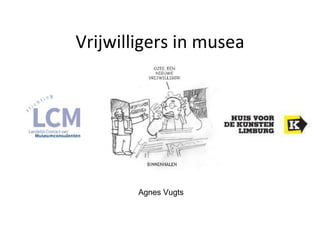 Vrijwilligers in musea

Agnes Vugts

 