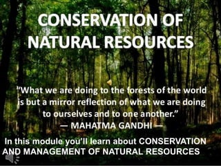 In this module you’ll learn about CONSERVATION
AND MANAGEMENT OF NATURAL RESOURCES
 