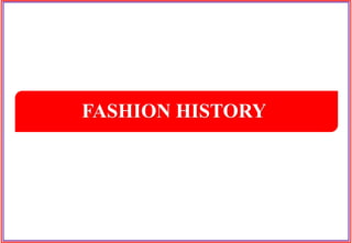 FASHION HISTORY
 