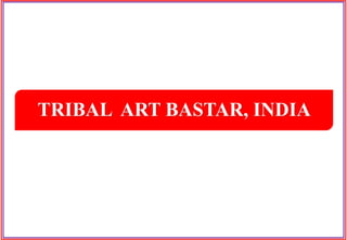 TRIBAL ART BASTAR, INDIA
 