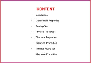 • Introduction
• Microscopic Properties
• Burning Test
• Physical Properties
• Chemical Properties
• Biological Properties
• Thermal Properties
• After care Properties
CONTENT
 