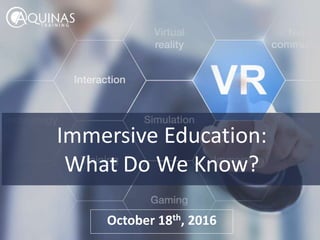 Immersive Education:
What Do We Know?
October 18th, 2016
 