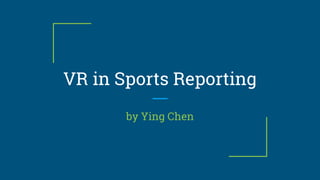 VR in Sports Reporting
by Ying Chen
 