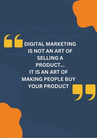 DIGITAL MARKETING
IS NOT AN ART OF
SELLING A
PRODUCT...
IT IS AN ART OF
MAKING PEOPLE BUY
YOUR PRODUCT
 