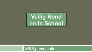 Veilig Rond
  en In School



VRIS presentatie
 