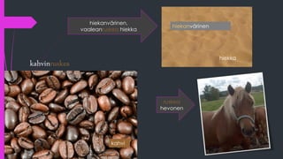 hiekanvärinen
hiekanvärinen,
vaaleanruskea hiekka
kahvinruskea
hiekka
kahvi
ruskea
hevonen
 