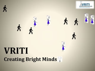 VRITI
Creating Bright Minds
 