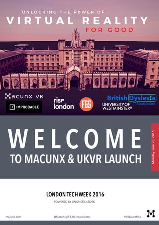 W E L C O M E MondayJune20,2016
POWERED BY LINGUISTICATOR©
macunx.com @MacunxVR & @Linguisticator #VRLaunch16
LONDON TECH WEEK 2016
TO MACUNX & UKVR LAUNCH
 