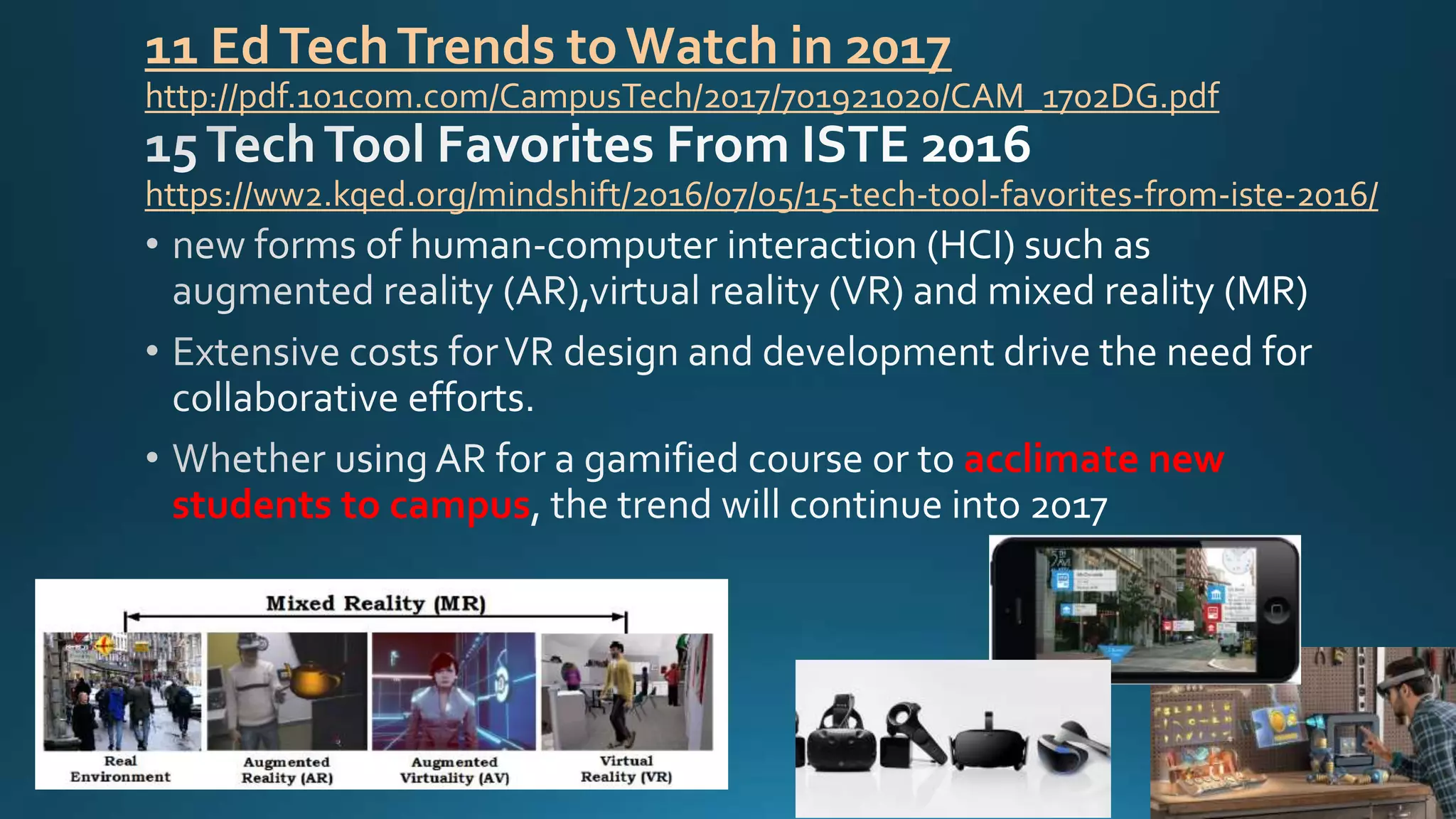 11 EdTechTrends toWatch in 2017
http://pdf.101com.com/CampusTech/2017/701921020/CAM_1702DG.pdf
https://ww2.kqed.org/mindshift/2016/07/05/15-tech-tool-favorites-from-iste-2016/
human-computer interaction
augmented reality virtual reality mixed reality
acclimate new
students to campus
 