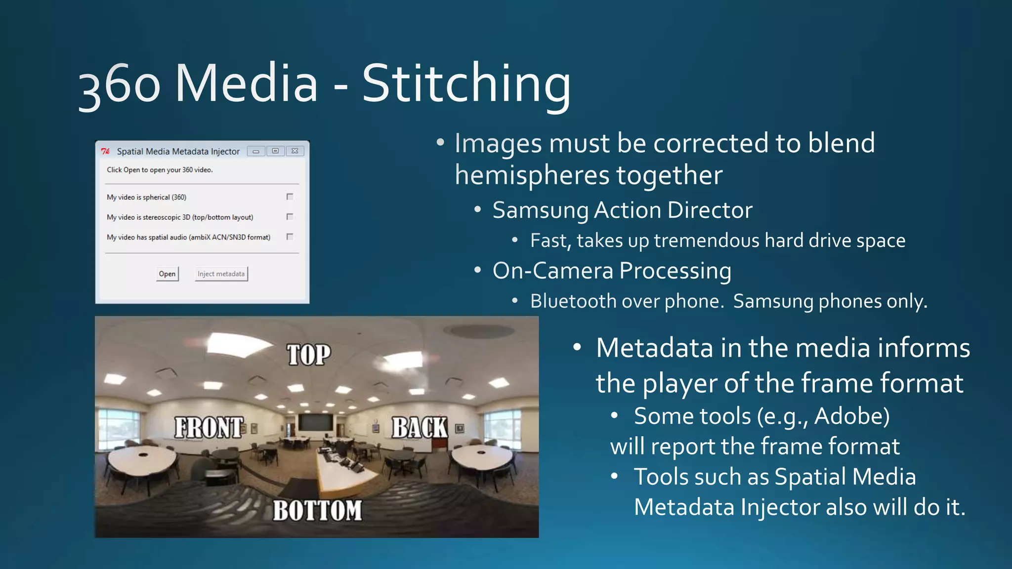 Samsung Action Director
• Metadata in the media informs
the player of the frame format
• Some tools (e.g., Adobe)
will report the frame format
• Tools such as Spatial Media
Metadata Injector also will do it.
 
