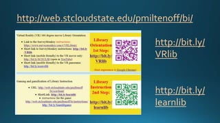 http://web.stcloudstate.edu/pmiltenoff/bi/
http://bit.ly/
VRlib
http://bit.ly/
learnlib
 