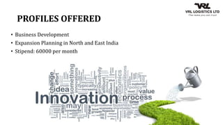 PROFILES OFFERED
• Business Development
• Expansion Planning in North and East India
• Stipend: 60000 per month
 