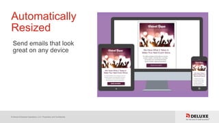 © Deluxe Enterprise Operations, LLC. Proprietary and Confidential.
Automatically
Resized
Send emails that look
great on any device
 