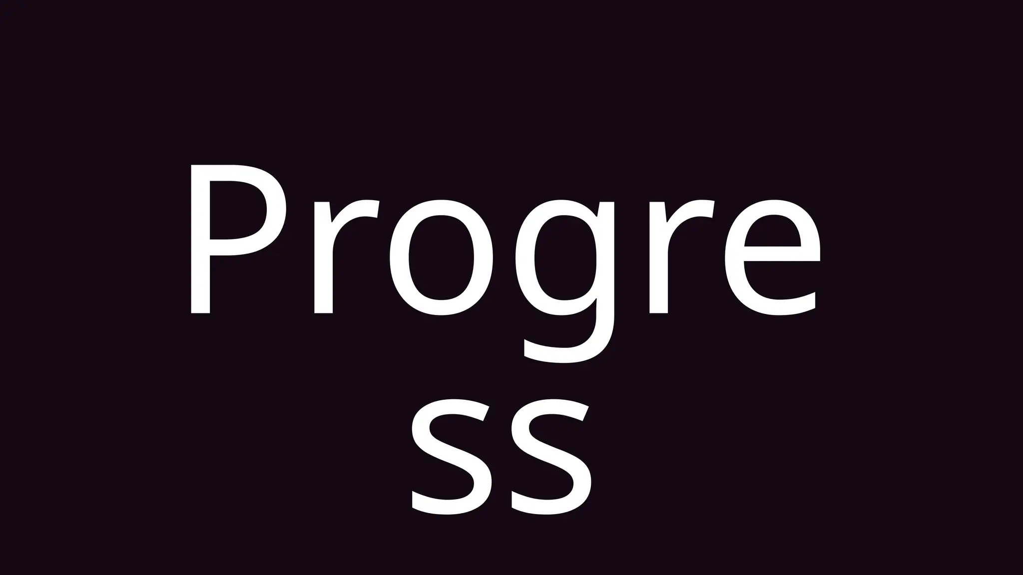 Progre
ss
 