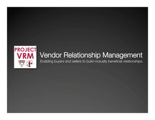 Vendor Relationship Management
Enabling buyers and sellers to build mutually beneﬁcial relationships.