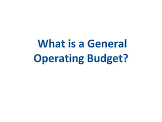 What is a General 
Operating Budget? 
 