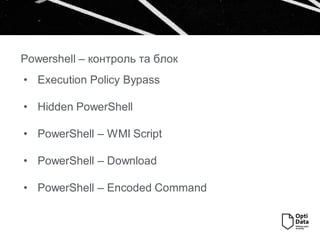 • Execution Policy Bypass
• Hidden PowerShell
• PowerShell – WMI Script
• PowerShell – Download
• PowerShell – Encoded Command
Powershell – контроль та блок
 