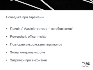 • Привілеї Адміністратора – не обов'язкові
• Powershell, office, mshta
• Повторне використання приманок
• Зміна контрольних сум
• Затримки при виконанні
Поведінка при зараженні
 
