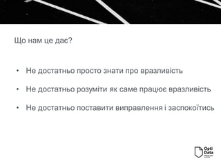 • Не достатньо просто знати про вразливість
• Не достатньо розуміти як саме працює вразливість
• Не достатньо поставити виправлення і заспокоїтись
Що нам це дає?
 