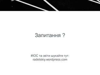 Запитання ?
#IOC та звіти шукайте тут:
radetskiy.wordpress.com
 
