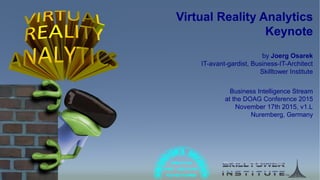 Virtual Reality Analytics
Keynote
by Joerg Osarek
IT-avant-gardist, Business-IT-Architect
Skilltower Institute
Business In...