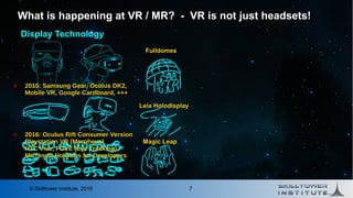 7© Skilltower Institute, 2016
What is happening at VR / MR? - VR is not just headsets!
Display Technology
 2015: Samsung ...
