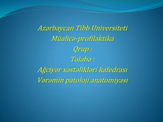 Azərbaycan Tibb Universiteti
Müalicə-profilaktika
Qrup :
Tələbə :
Ağciyər xəstəlikləri kafedrası
Vərəmin patoloji anatomiyası
 