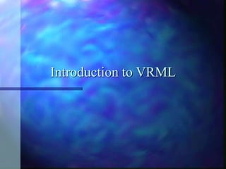 Introduction to VRML
 