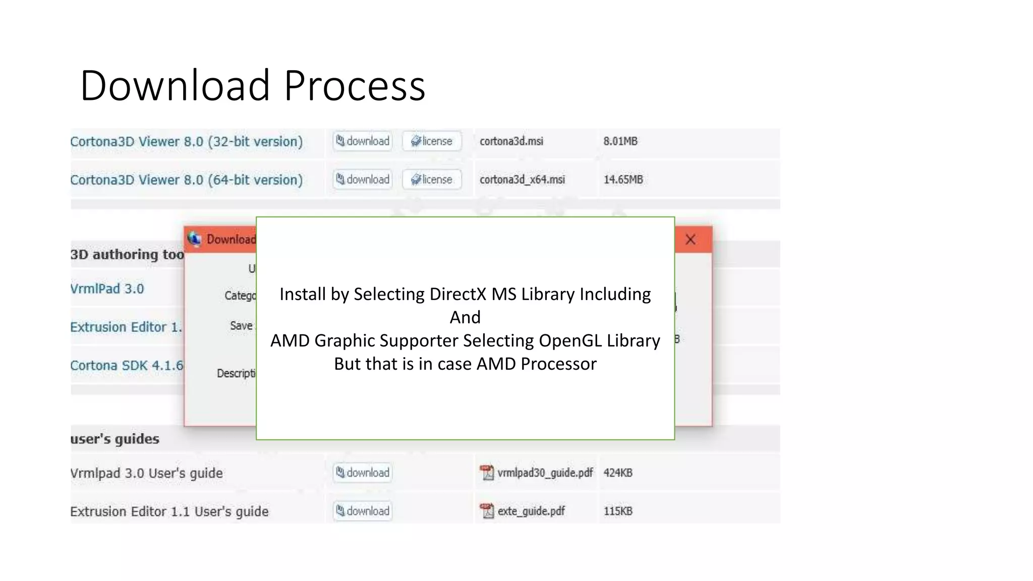 Download Process
• http://www.parallelgraphics.com/products/cortona/
Install by Selecting DirectX MS Library Including
And
AMD Graphic Supporter Selecting OpenGL Library
But that is in case AMD Processor
 