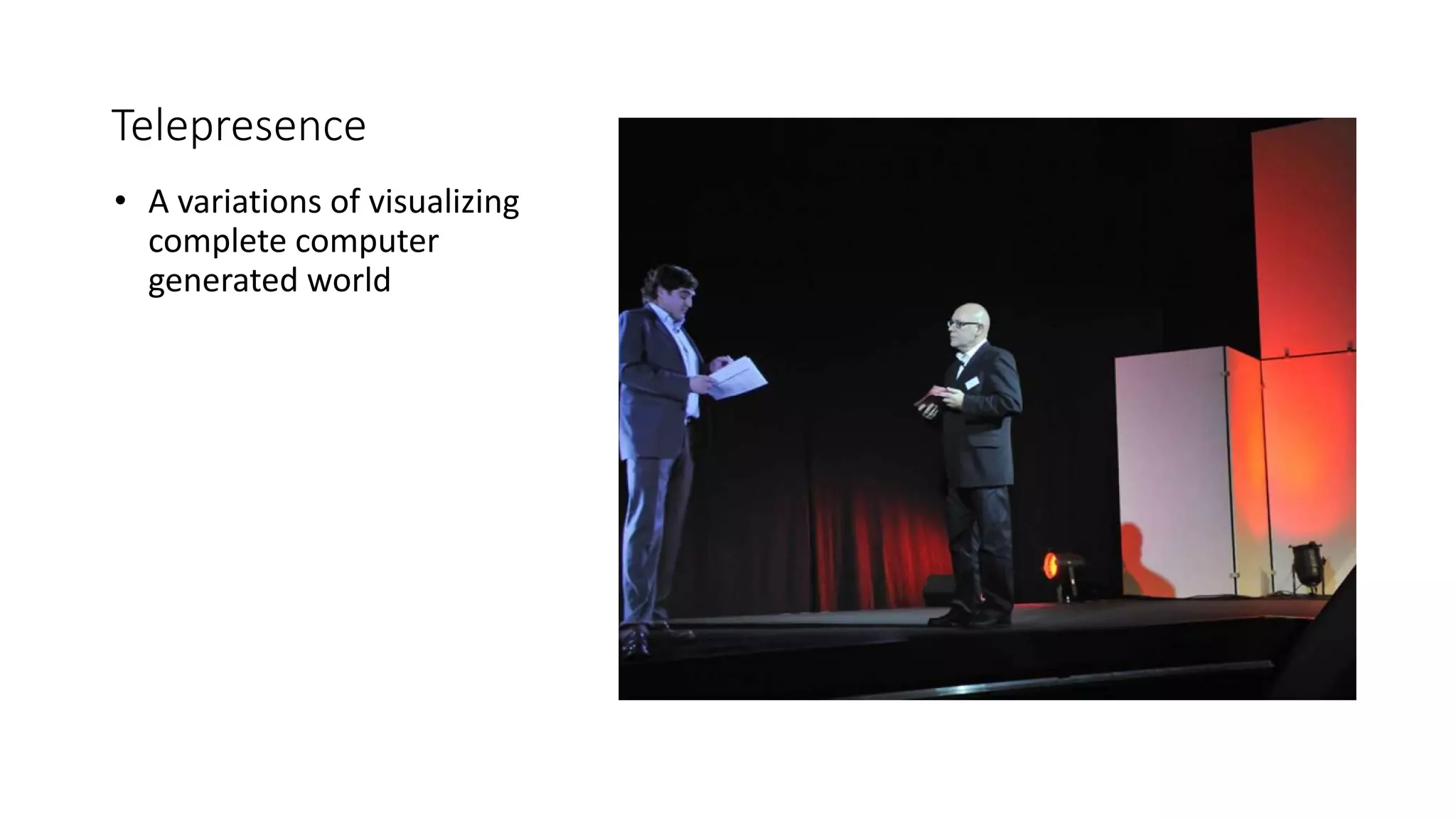 Telepresence
• A variations of visualizing
complete computer
generated world
 