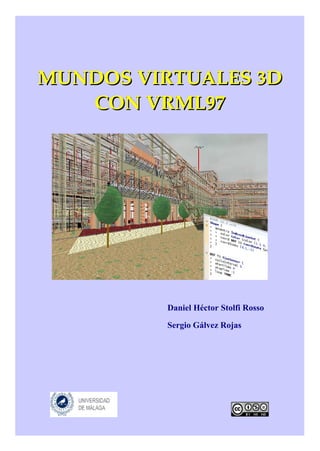 MUNDOS VIRTUALES 3DMUNDOS VIRTUALES 3D  
CON VRML97CON VRML97
Daniel Héctor Stolfi Rosso
Sergio Gálvez Rojas
 