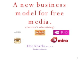 A new business model for free media. (that isn’t advertising) ,[object Object],[object Object]