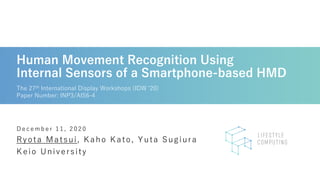 Human Movement Recognition Using
Internal Sensors of a Smartphone-based HMD
The 27th International Display Workshops (IDW ...