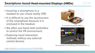 • Inserting a smartphone in a
headset to use virtual reality (VR)
• It is difficult to use the touchscreen
of the smartpho...
