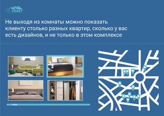 Не выходя из комнаты можно показать
клиенту столько разных квартир, сколько у вас
есть дизайнов, и не только в этом комплексе
1 2
3 4
 
