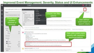 Improved Event Management: Severity, Status and UI Enhancements
New filter
options
View color-coded event
severity with resolution
recommendations
Choose new filter
options
Closed once
problem
resolved or
archived
User-defined
event based on
search criteria
 