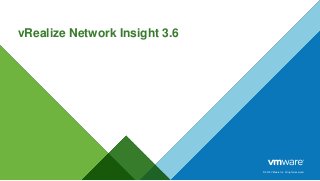 © 2015 VMware Inc. All rights reserved.
vRealize Network Insight 3.6
 