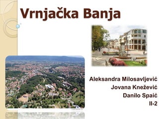 Vrnjačka Banja
Aleksandra Milosavljević
Jovana Knežević
Danilo Spaić
II-2
 