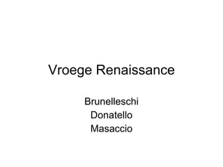 Vroege Renaissance Brunelleschi Donatello Masaccio 