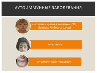 системная красная волчанка (СКВ,
болезнь Либмана-Сакса)
миастения
аутоиммунный тиреоидит
АУТОИММУННЫЕ ЗАБОЛЕВАНИЯ
 