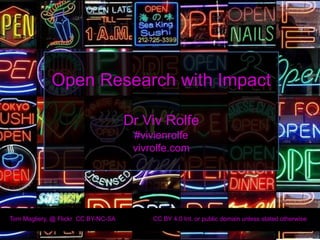 Open Research with Impact
Dr Viv Rolfe
#vivienrolfe
vivrolfe.com
Tom Magliery, @ Flickr CC BY-NC-SA CC BY 4.0 Int. or public domain unless stated otherwise
 