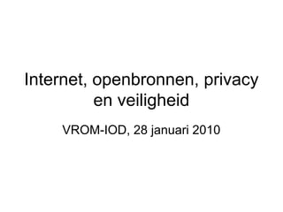Internet, openbronnen, privacy
          en veiligheid
    VROM-IOD, 28 januari 2010
 