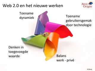 Toename dynamiek Balans werk - privé Denken in  toegevoegde waarde Toename  gebruikersgemak door technologie Web 2.0 en het nieuwe werken M Mooij  
