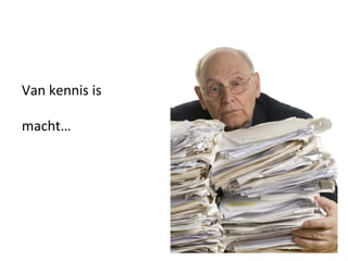 Van kennis is … 