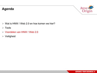 Agenda Wat is HNW / Web 2.0 en hoe komen we hier? Tools Voordelen van HNW / Web 2.0 Veiligheid 