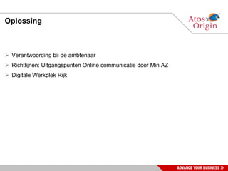 Oplossing Verantwoording bij de ambtenaar Richtlijnen: Uitgangspunten Online communicatie door Min AZ Digitale Werkplek Rijk 