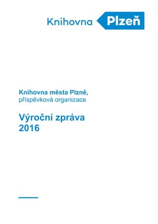 Knihovna města Plzně,
příspěvková organizace
Výroční zpráva
2016
 